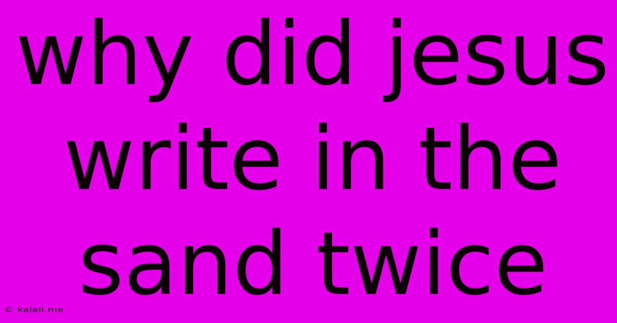 Why Did Jesus Write In The Sand Twice