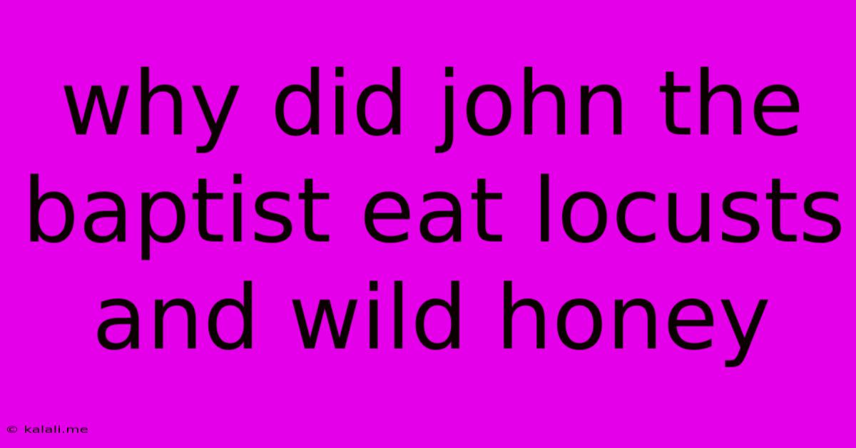 Why Did John The Baptist Eat Locusts And Wild Honey
