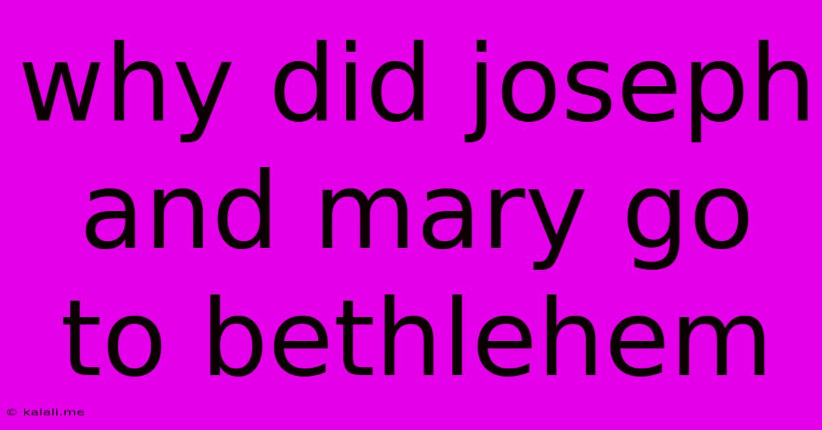 Why Did Joseph And Mary Go To Bethlehem