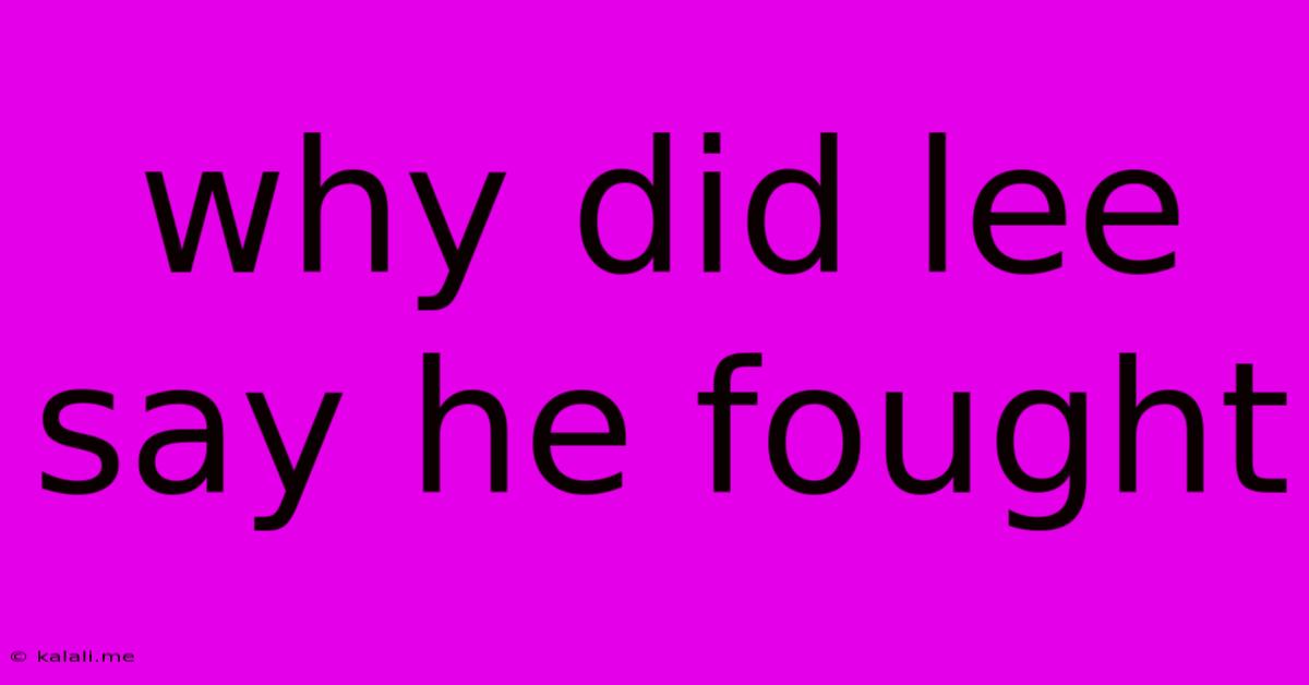 Why Did Lee Say He Fought