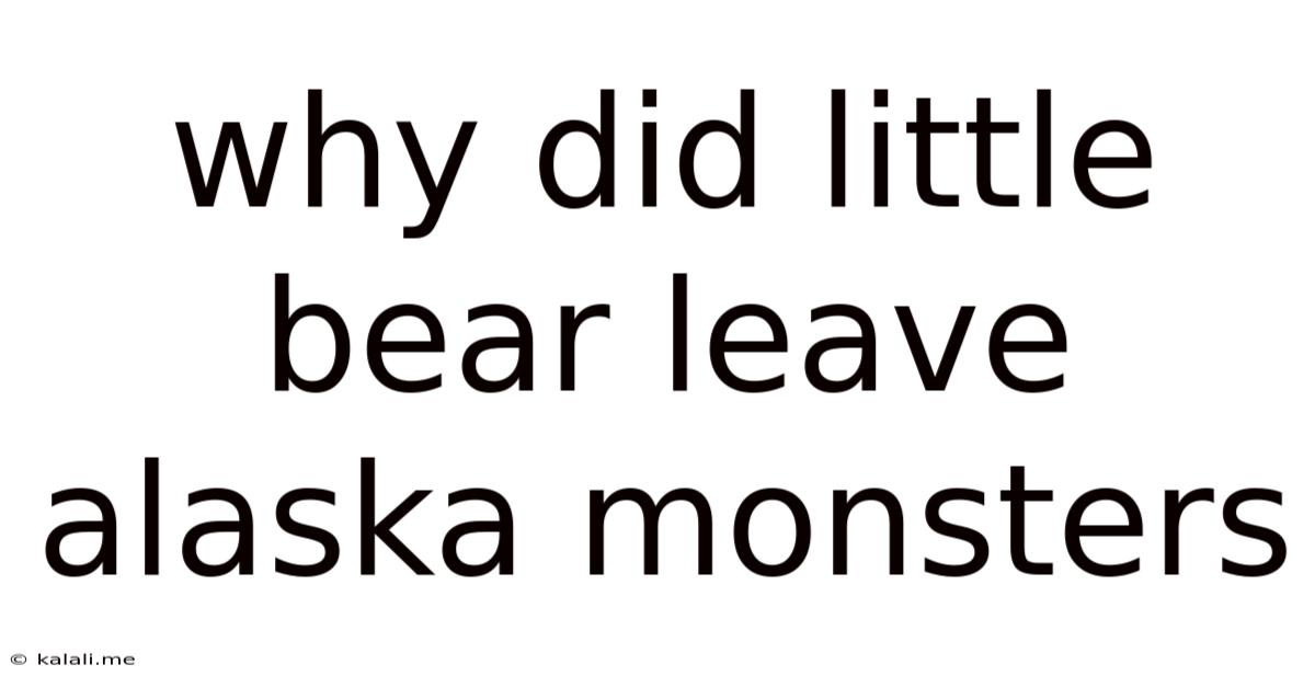 Why Did Little Bear Leave Alaska Monsters