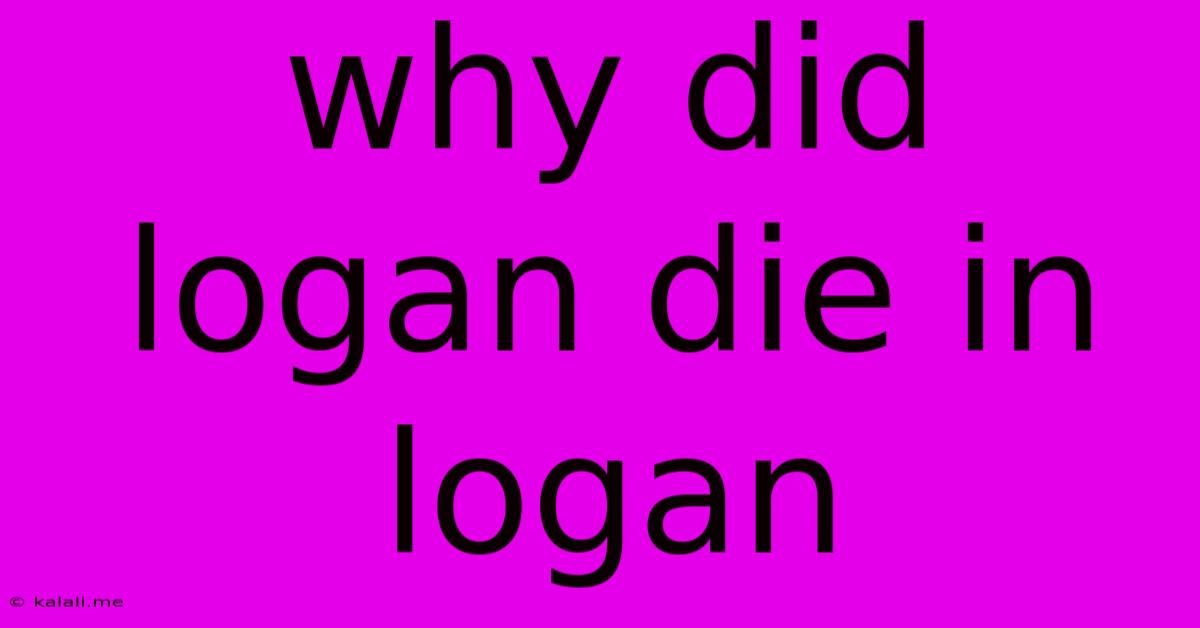 Why Did Logan Die In Logan
