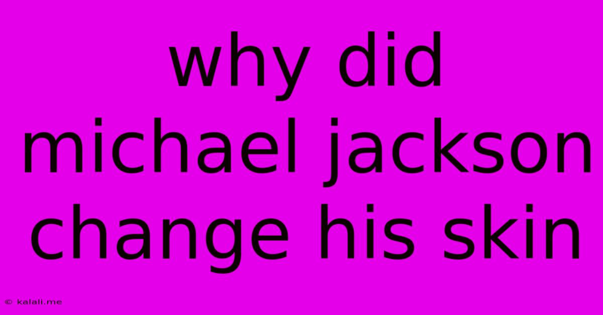 Why Did Michael Jackson Change His Skin