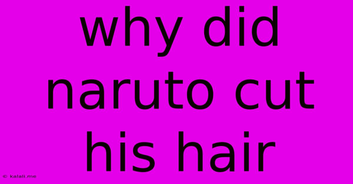 Why Did Naruto Cut His Hair