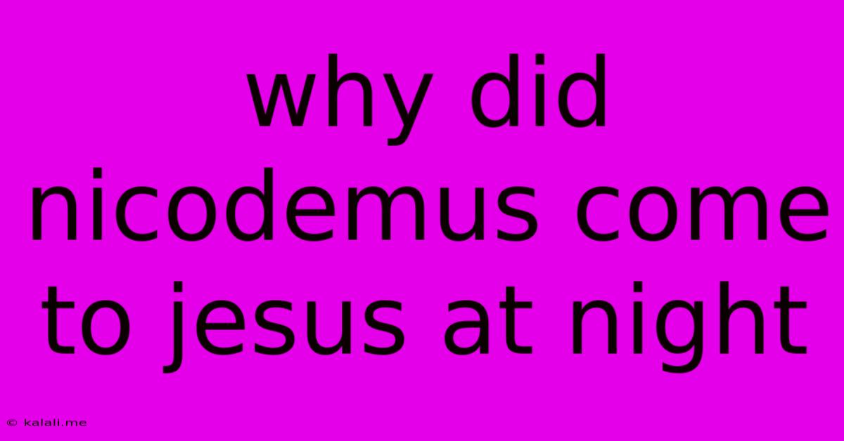 Why Did Nicodemus Come To Jesus At Night