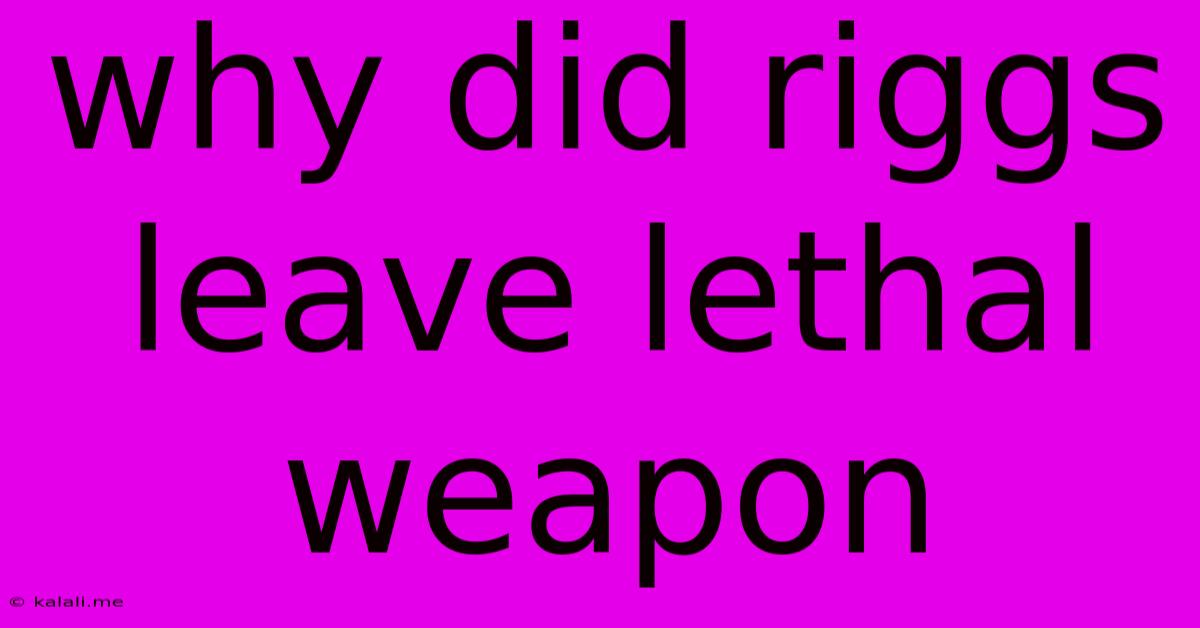 Why Did Riggs Leave Lethal Weapon