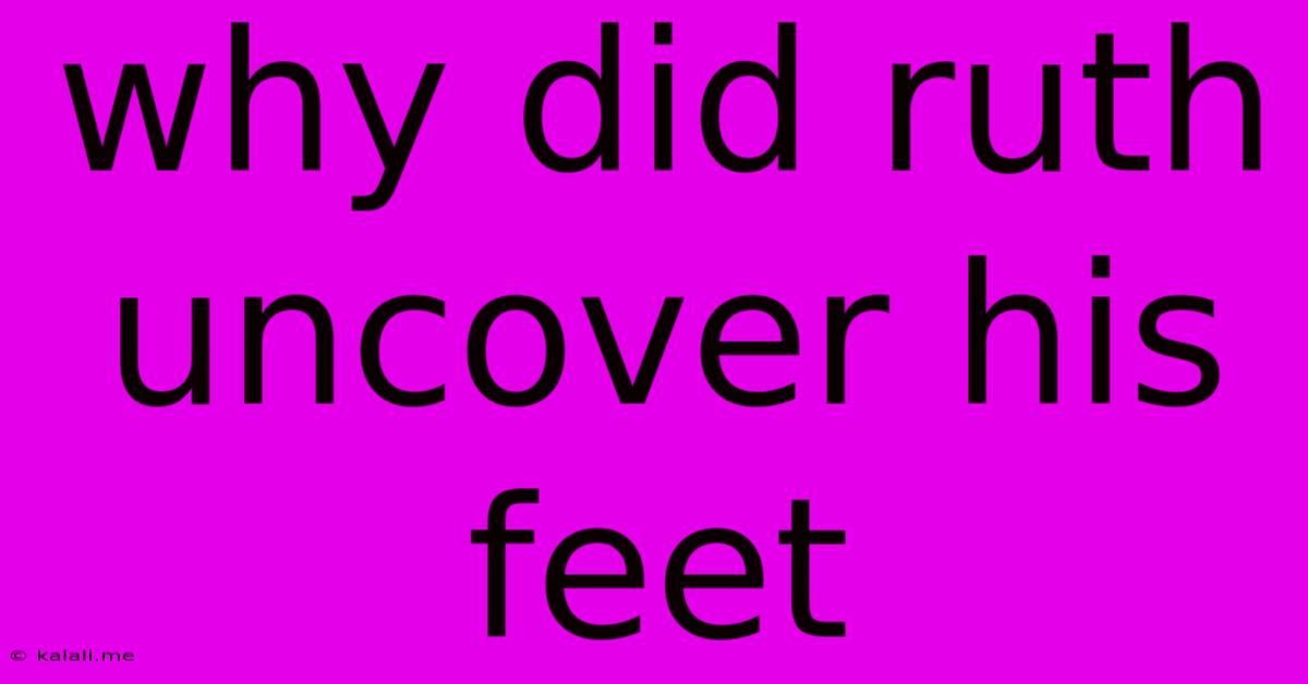 Why Did Ruth Uncover His Feet