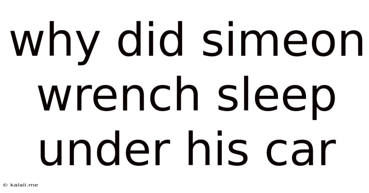 Why Did Simeon Wrench Sleep Under His Car