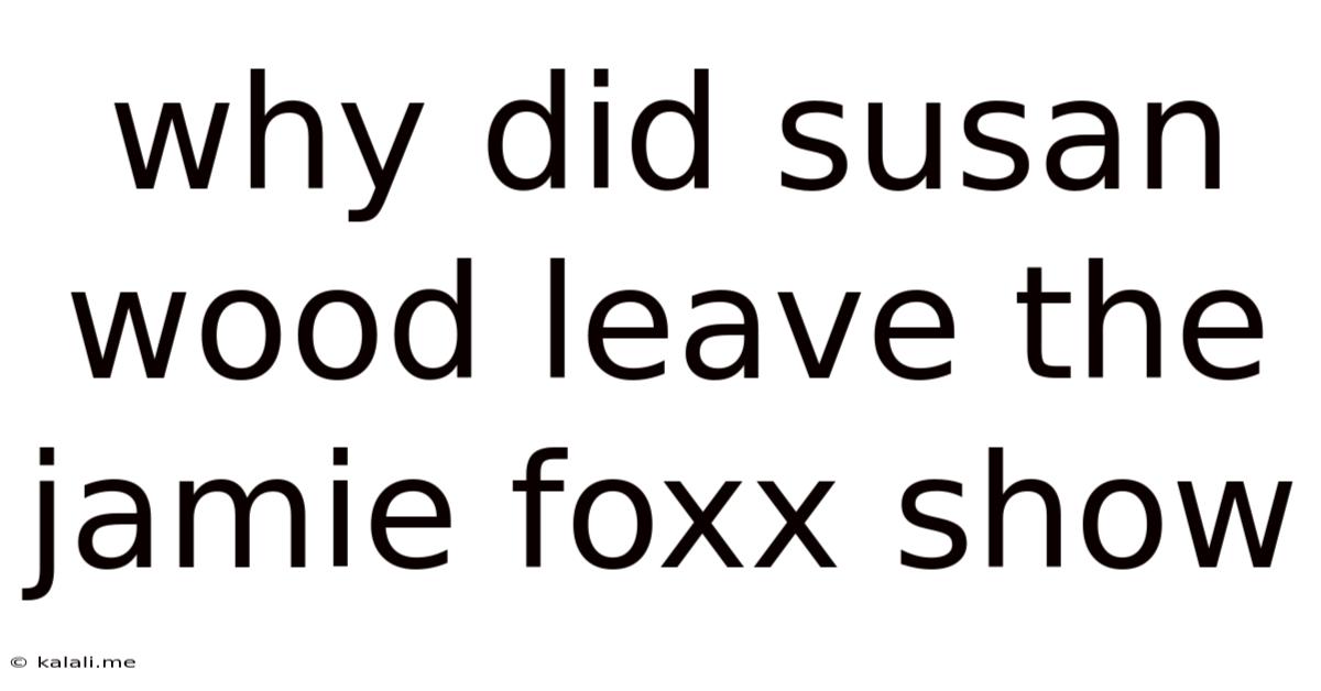 Why Did Susan Wood Leave The Jamie Foxx Show