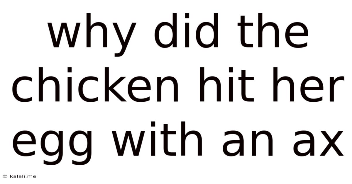 Why Did The Chicken Hit Her Egg With An Ax