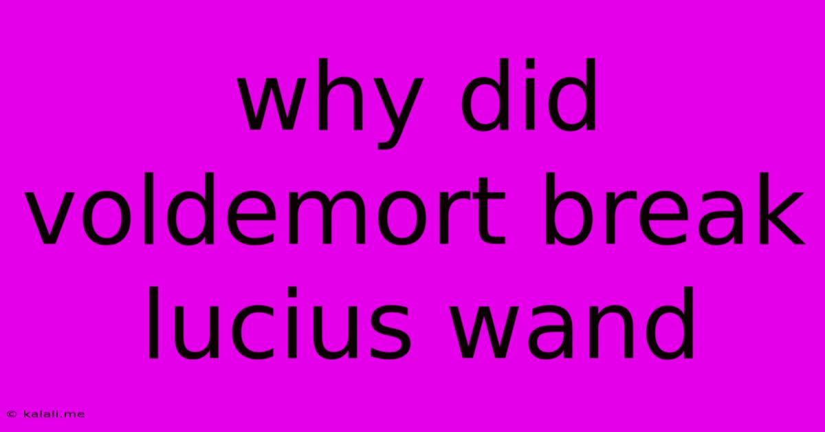 Why Did Voldemort Break Lucius Wand
