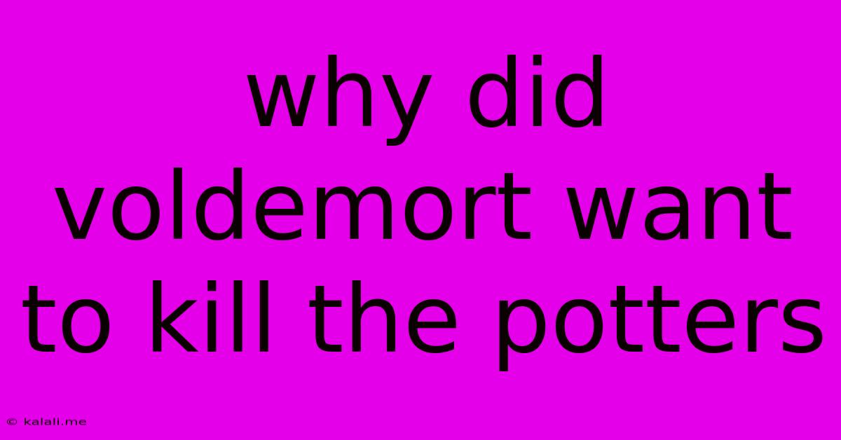 Why Did Voldemort Want To Kill The Potters