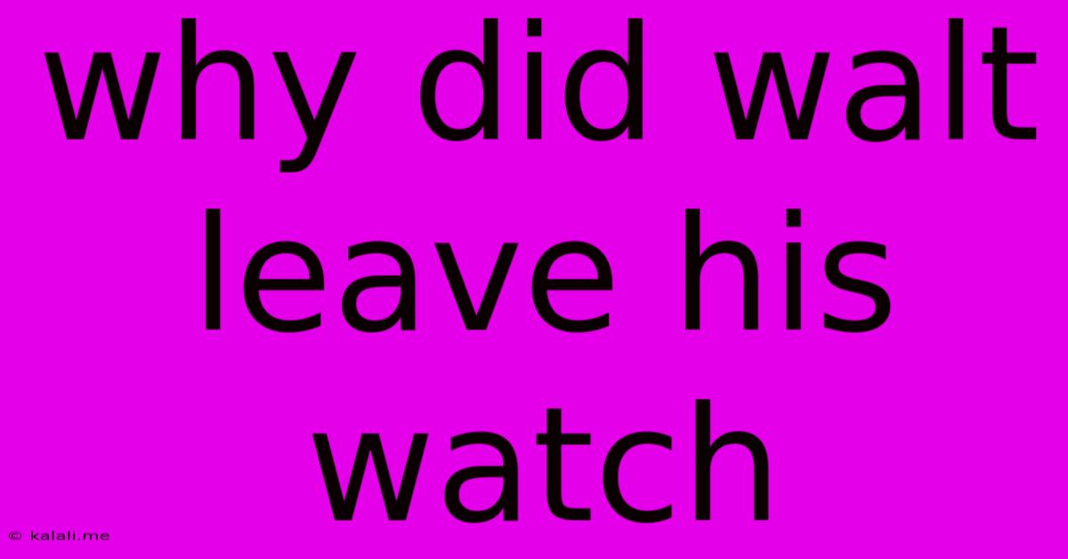 Why Did Walt Leave His Watch
