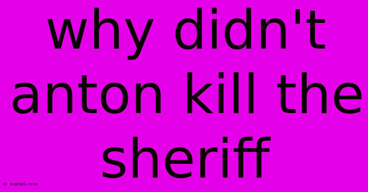 Why Didn't Anton Kill The Sheriff