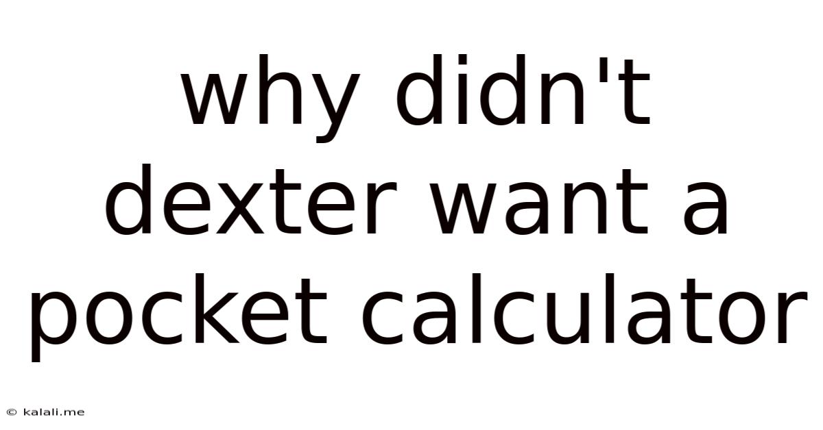 Why Didn't Dexter Want A Pocket Calculator