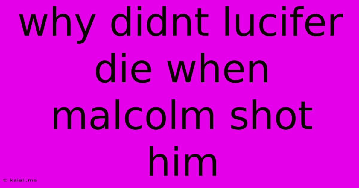Why Didnt Lucifer Die When Malcolm Shot Him