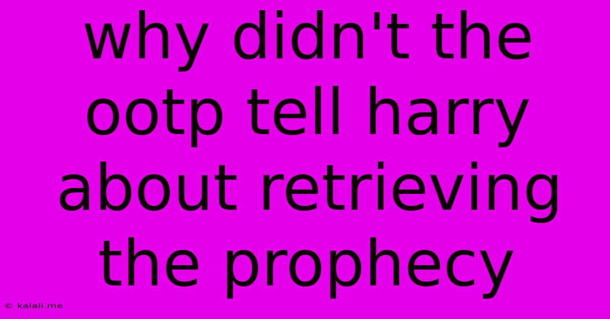 Why Didn't The Ootp Tell Harry About Retrieving The Prophecy