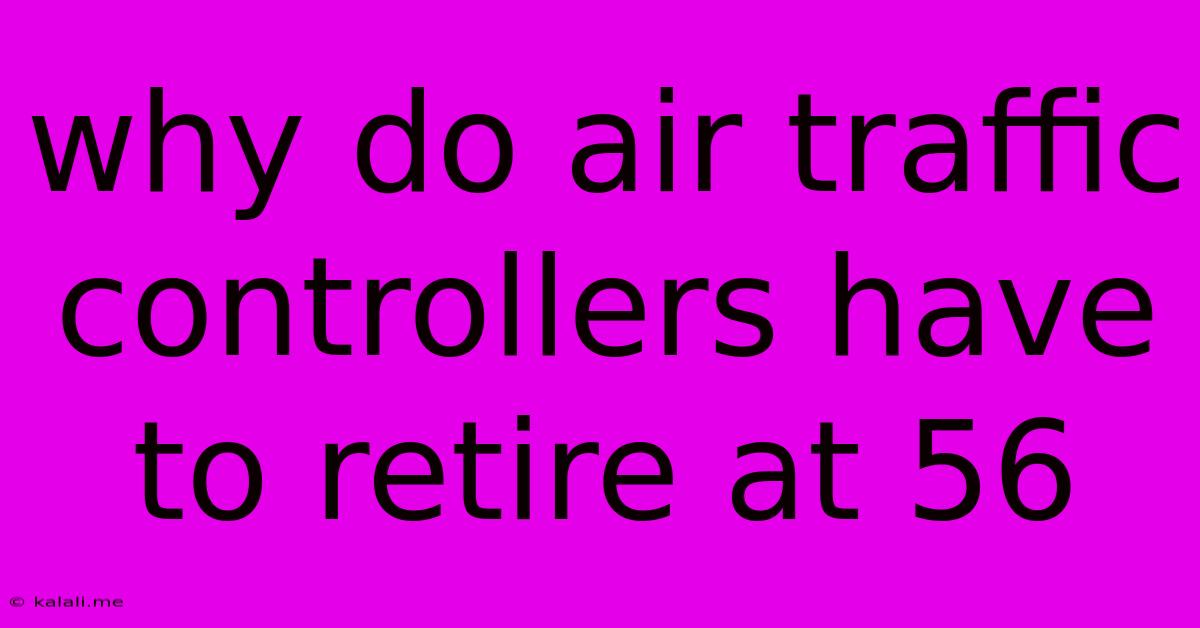 Why Do Air Traffic Controllers Have To Retire At 56