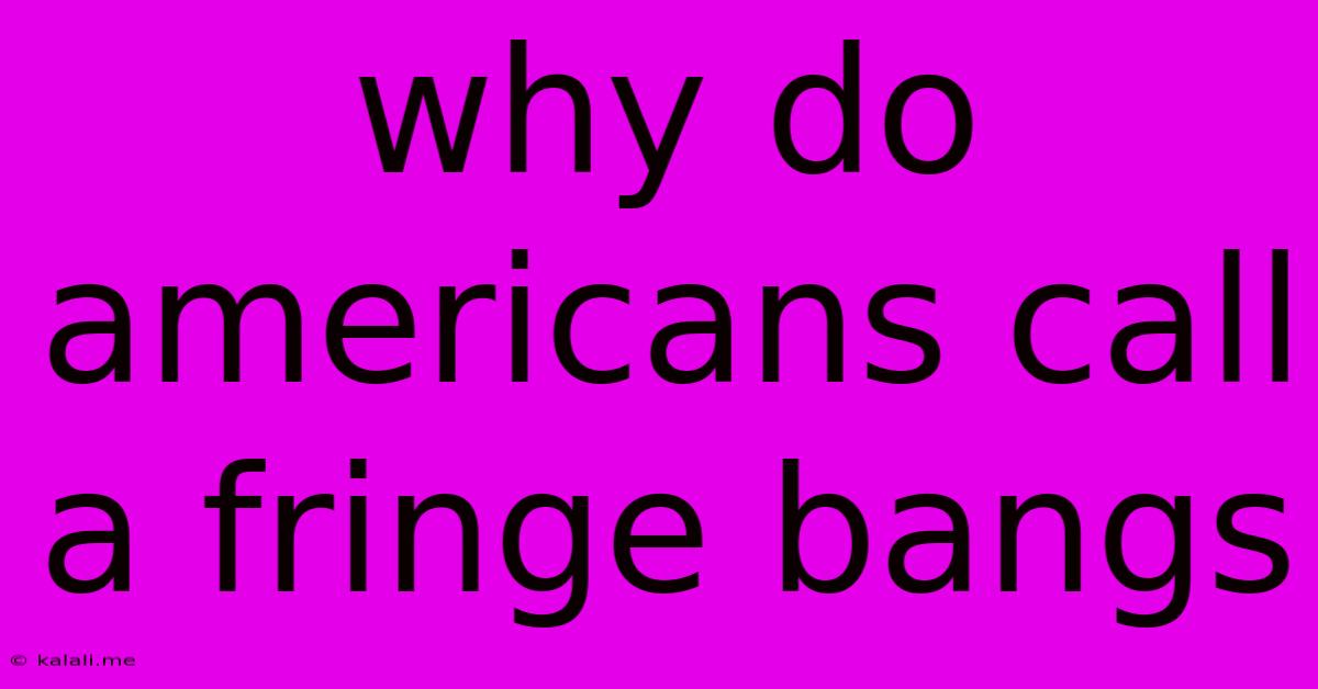 Why Do Americans Call A Fringe Bangs
