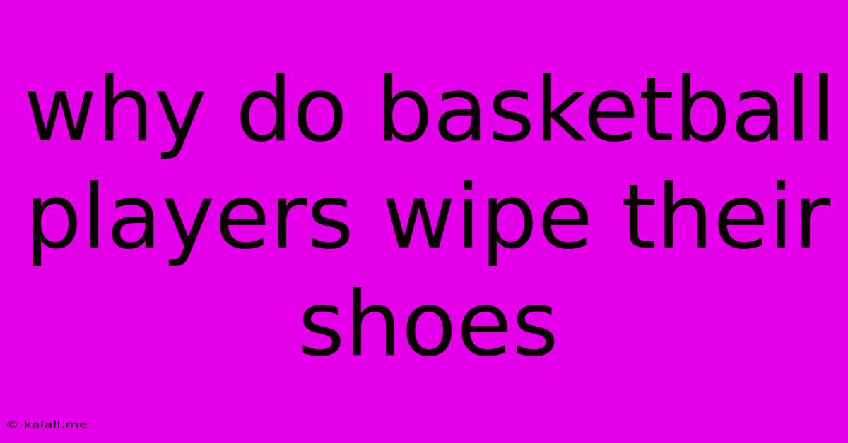 Why Do Basketball Players Wipe Their Shoes