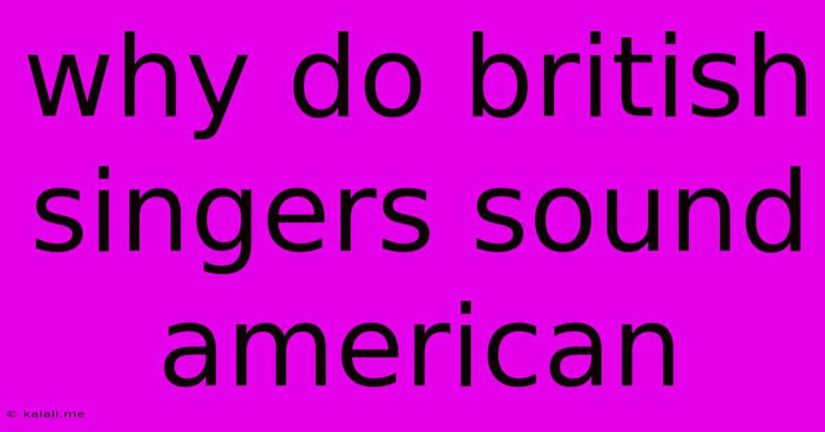 Why Do British Singers Sound American