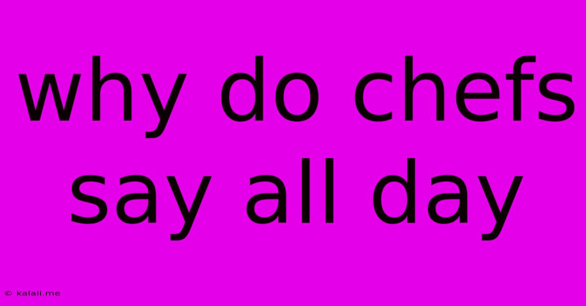 Why Do Chefs Say All Day