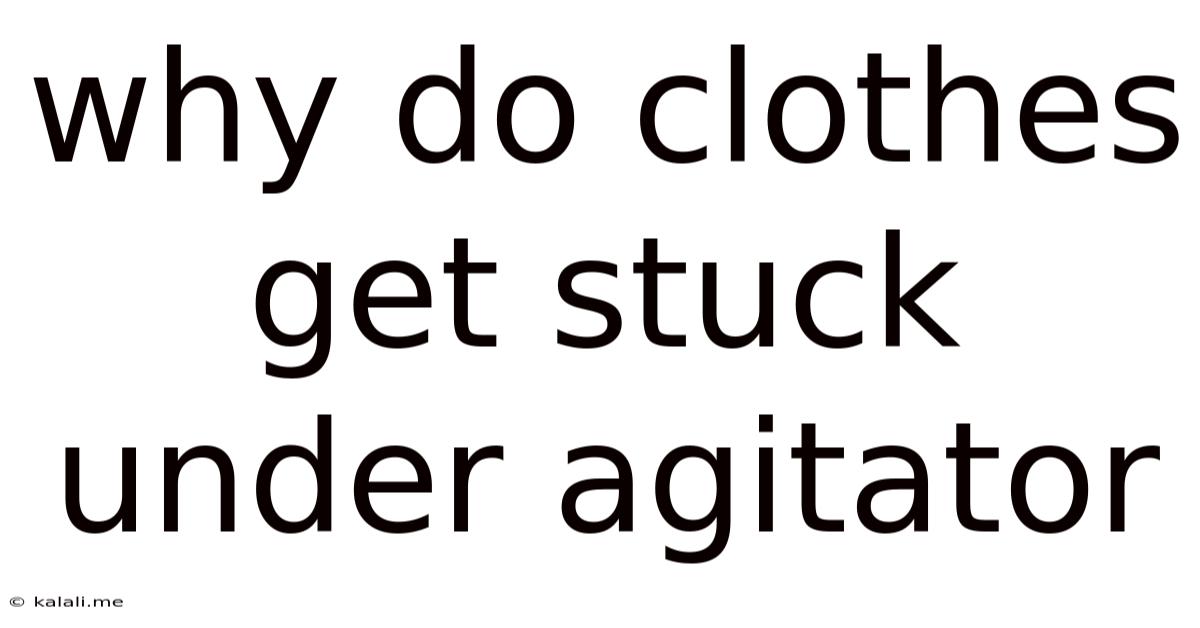 Why Do Clothes Get Stuck Under Agitator