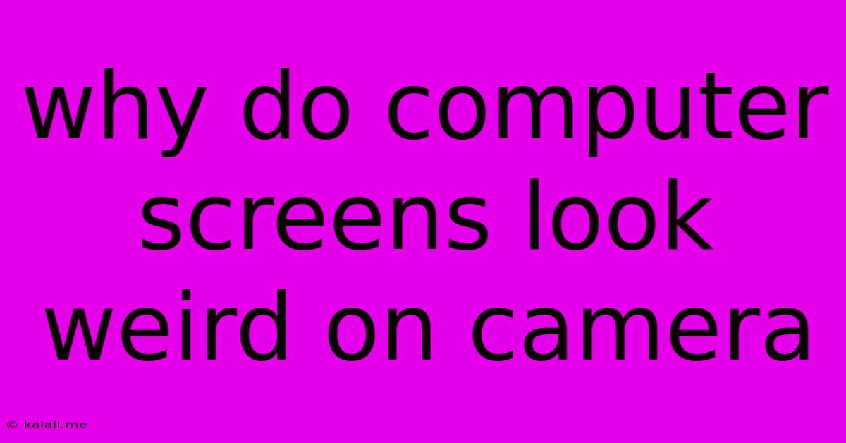 Why Do Computer Screens Look Weird On Camera