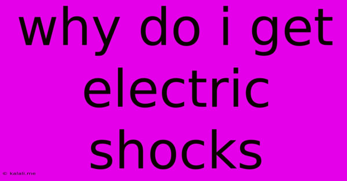 Why Do I Get Electric Shocks