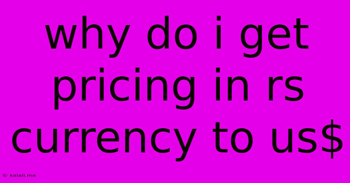 Why Do I Get Pricing In Rs Currency To Us$