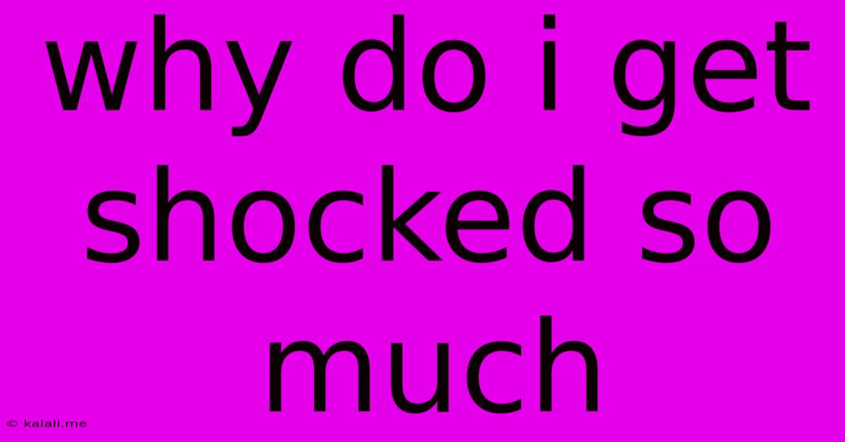 Why Do I Get Shocked So Much