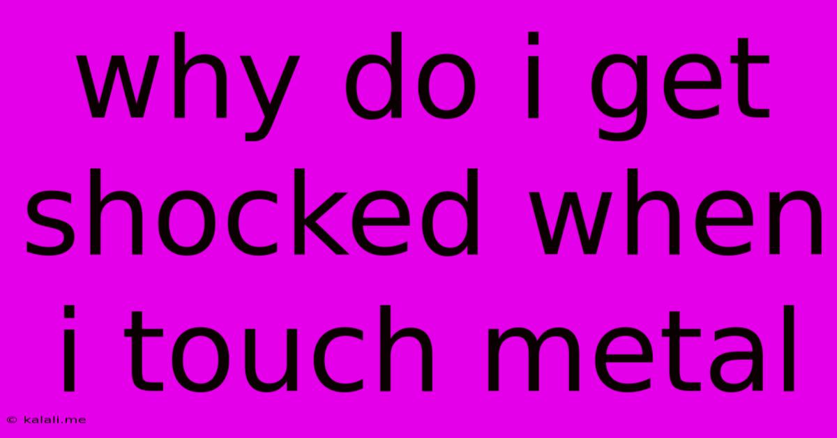Why Do I Get Shocked When I Touch Metal