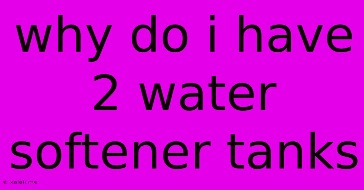 Why Do I Have 2 Water Softener Tanks