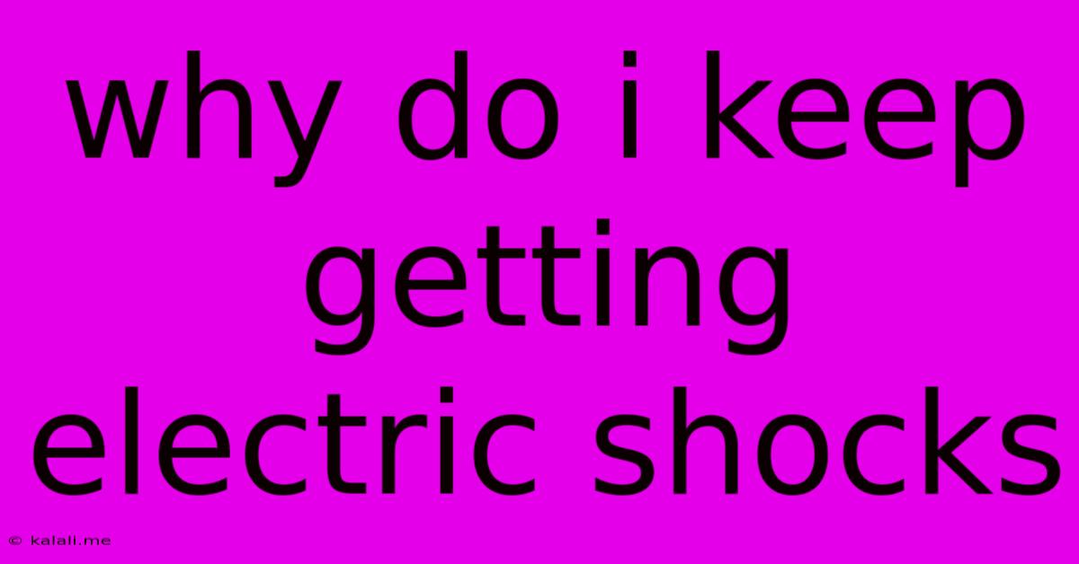 Why Do I Keep Getting Electric Shocks