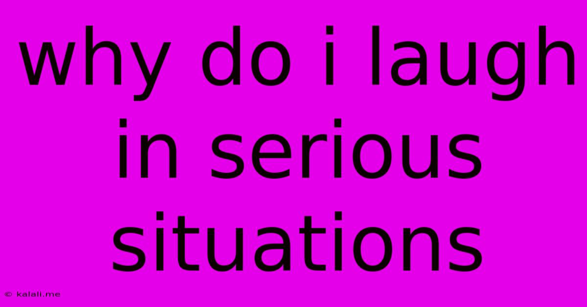 Why Do I Laugh In Serious Situations