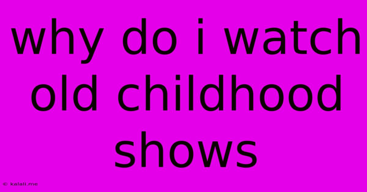 Why Do I Watch Old Childhood Shows