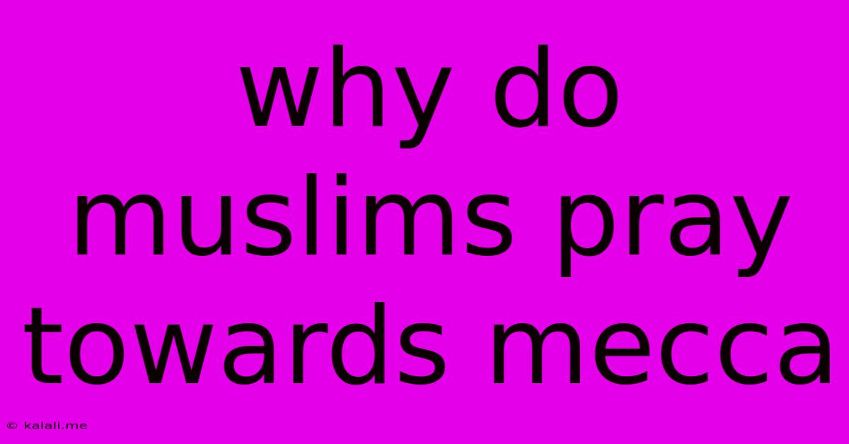 Why Do Muslims Pray Towards Mecca