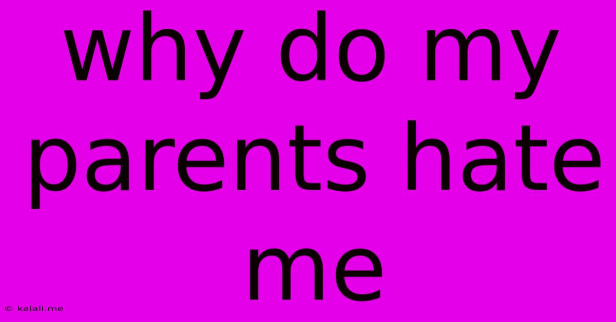 Why Do My Parents Hate Me
