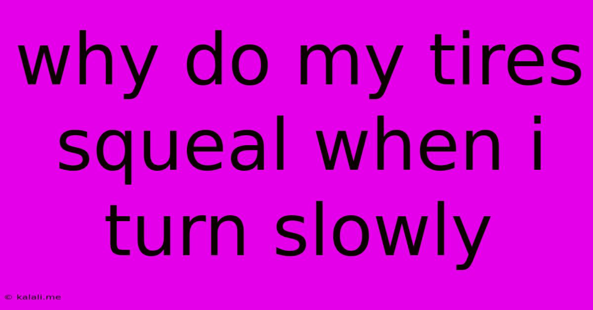 Why Do My Tires Squeal When I Turn Slowly