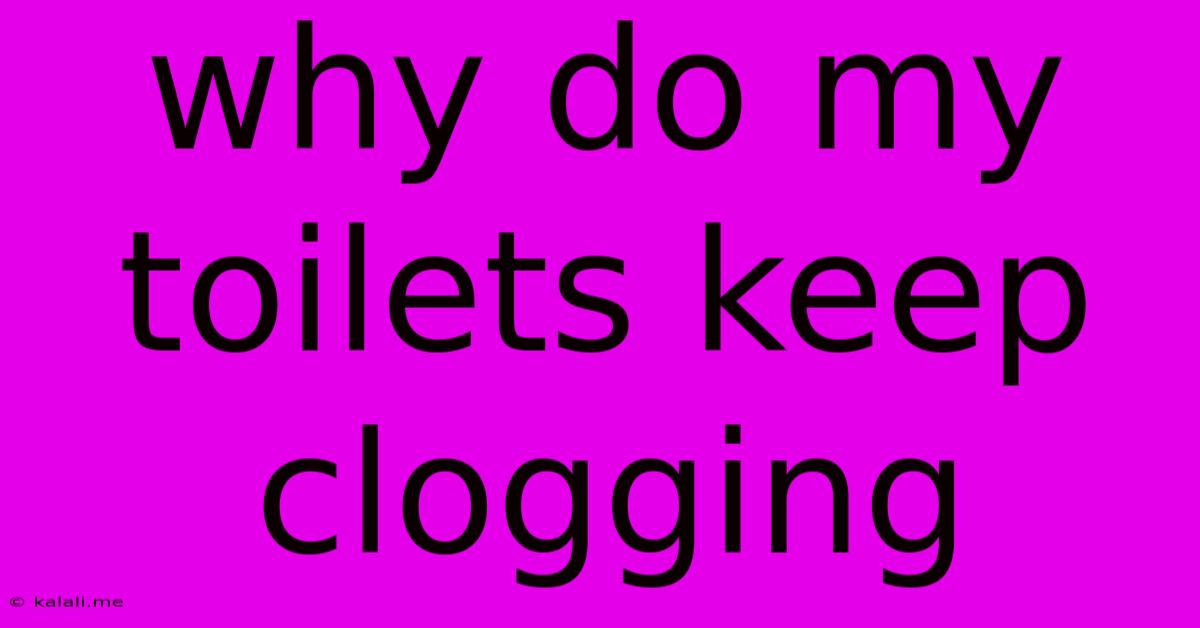 Why Do My Toilets Keep Clogging