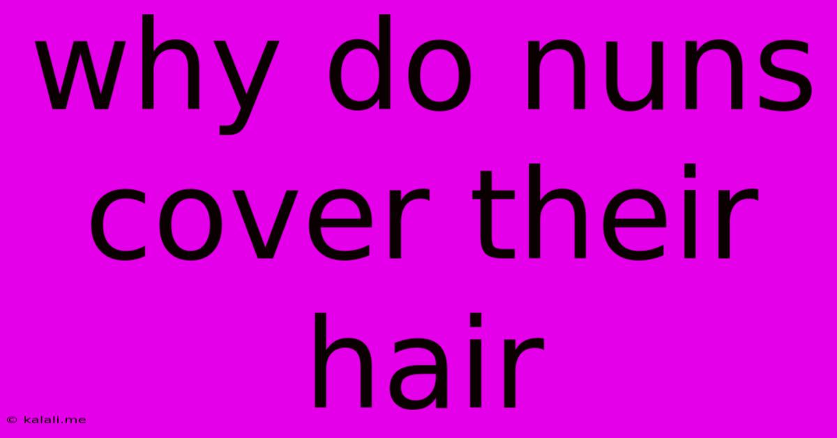 Why Do Nuns Cover Their Hair