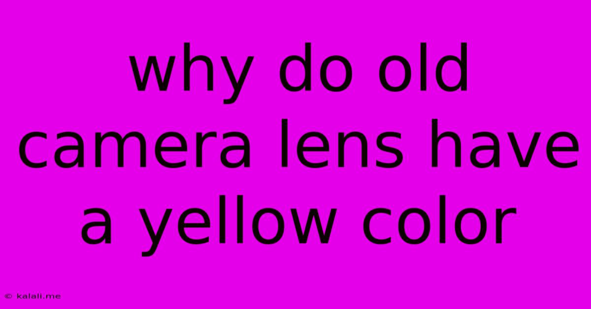 Why Do Old Camera Lens Have A Yellow Color