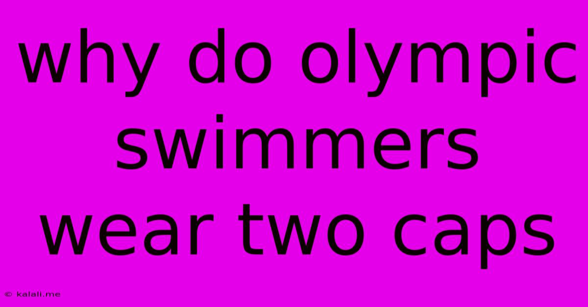 Why Do Olympic Swimmers Wear Two Caps