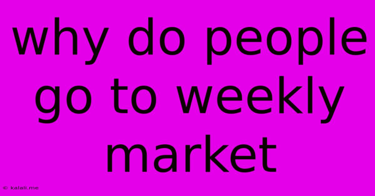 Why Do People Go To Weekly Market