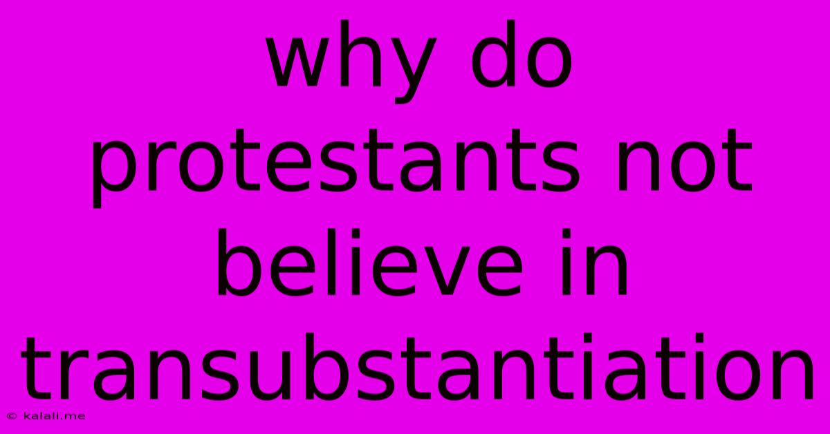 Why Do Protestants Not Believe In Transubstantiation