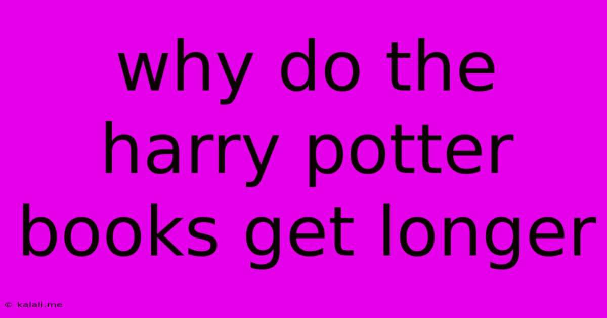 Why Do The Harry Potter Books Get Longer
