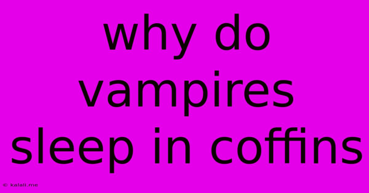 Why Do Vampires Sleep In Coffins