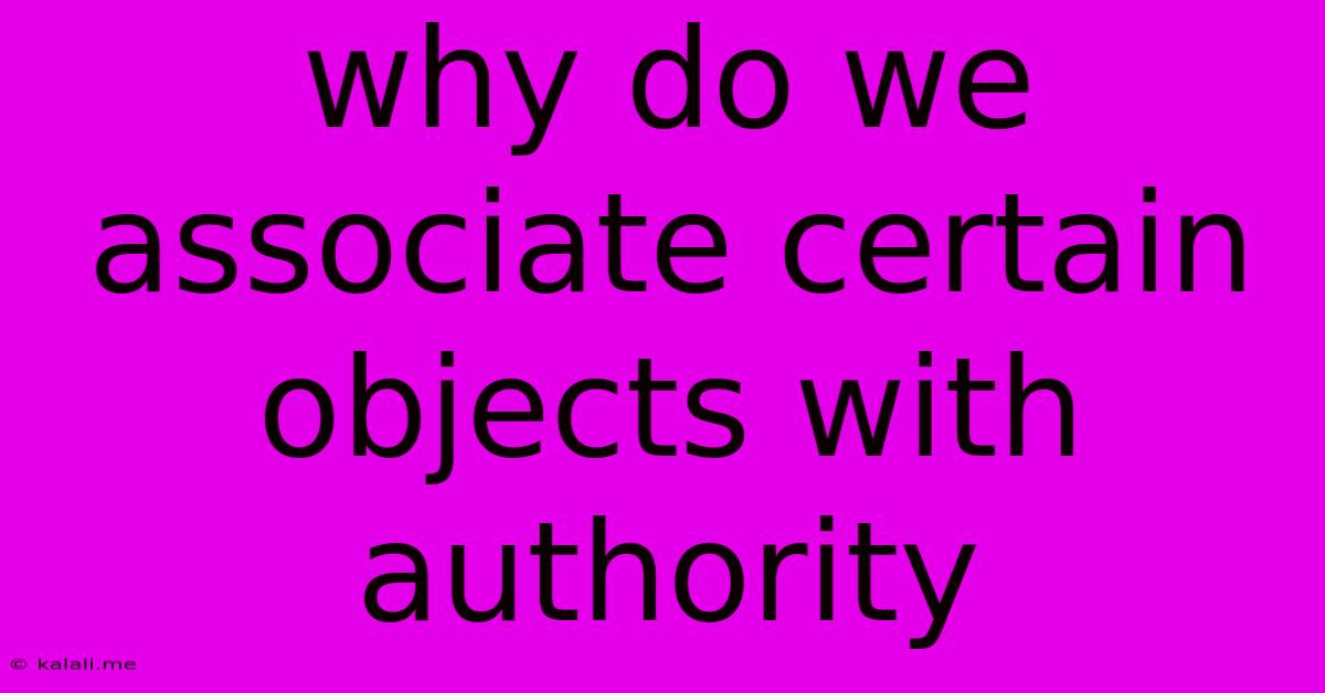 Why Do We Associate Certain Objects With Authority