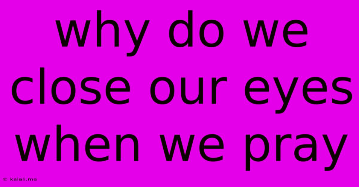 Why Do We Close Our Eyes When We Pray