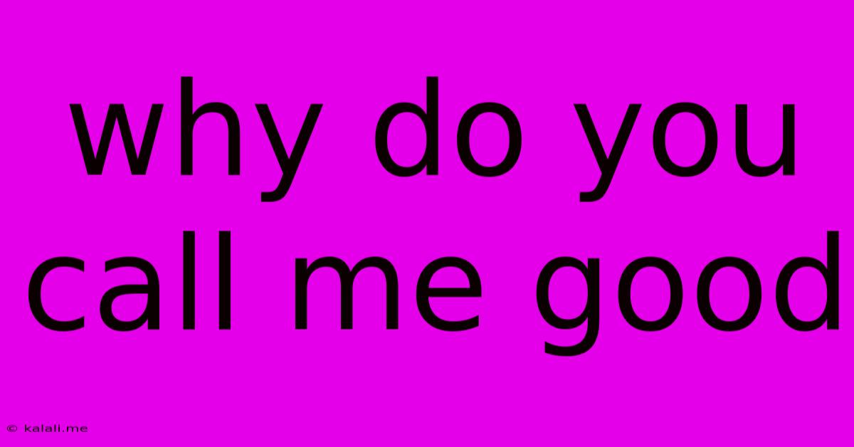 Why Do You Call Me Good